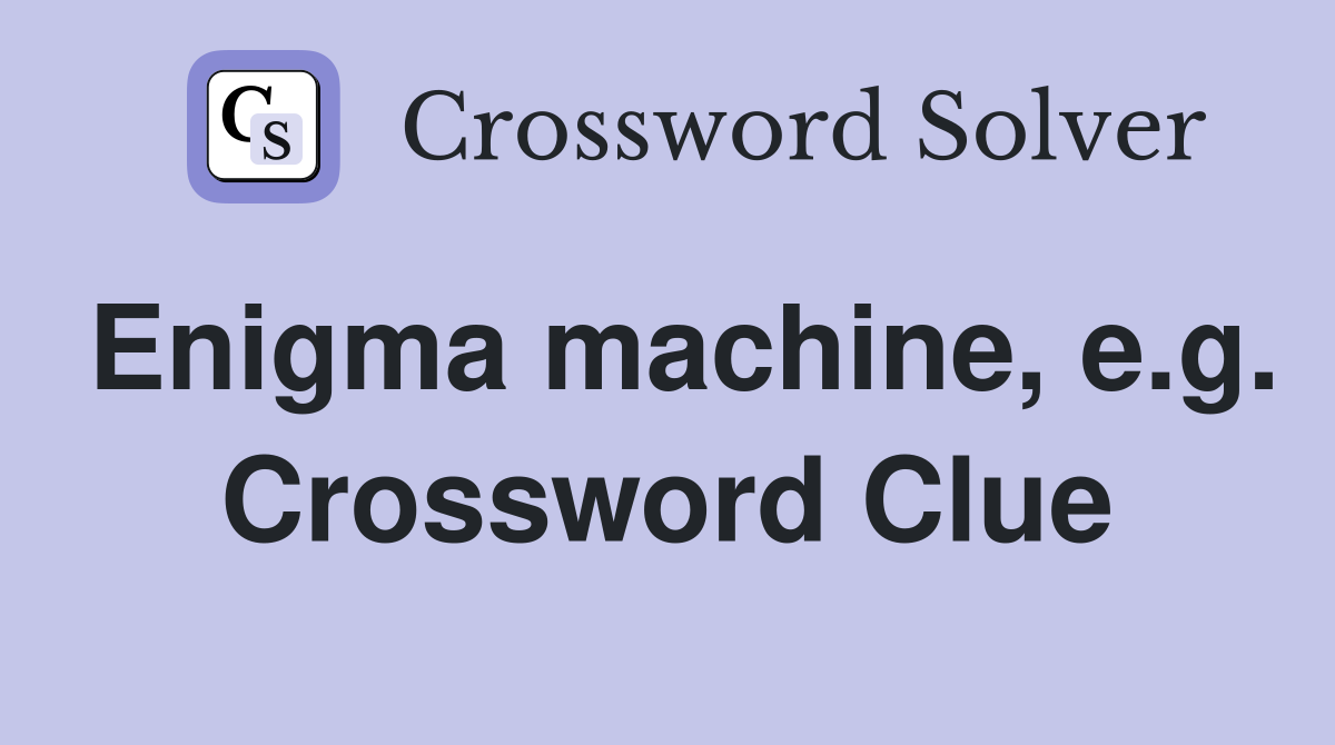 Enigma machine, e.g. Crossword Clue