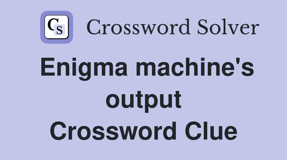 Enigma machine's output Crossword Clue