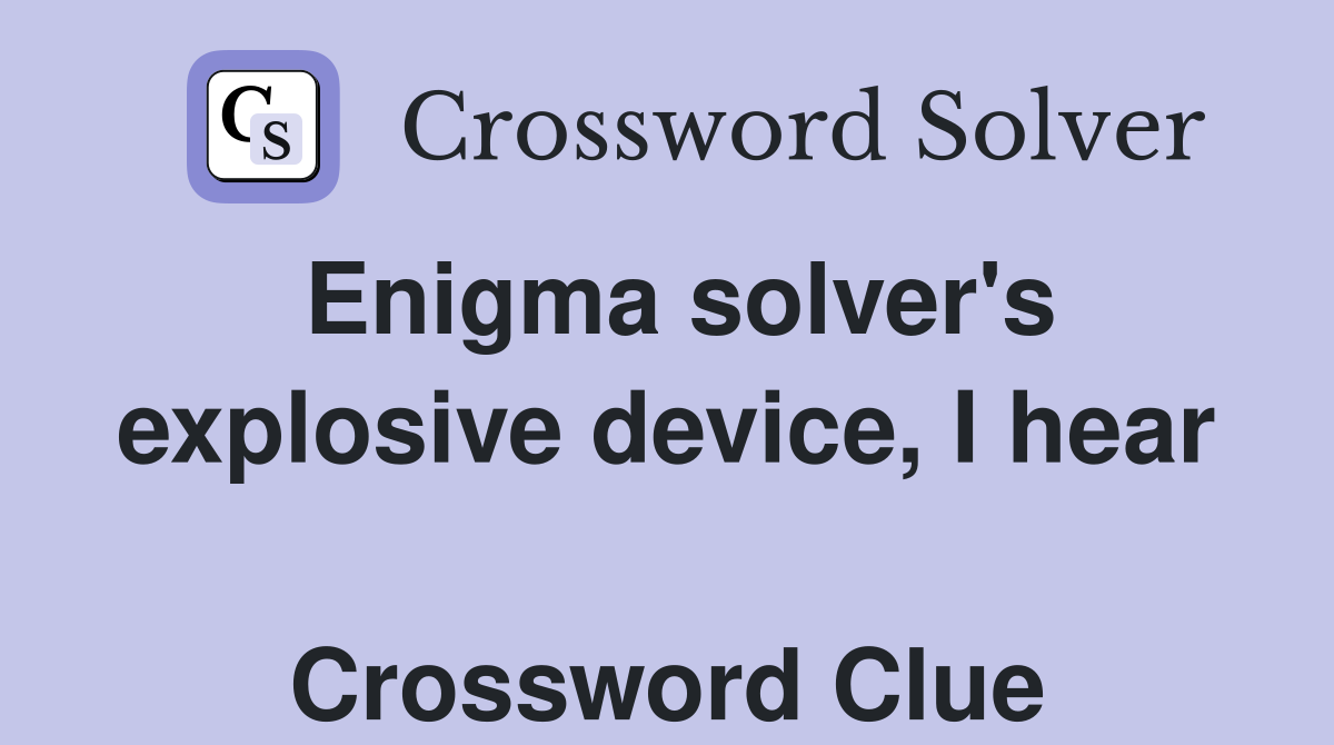 Enigma solver's explosive device, I hear  Crossword Clue