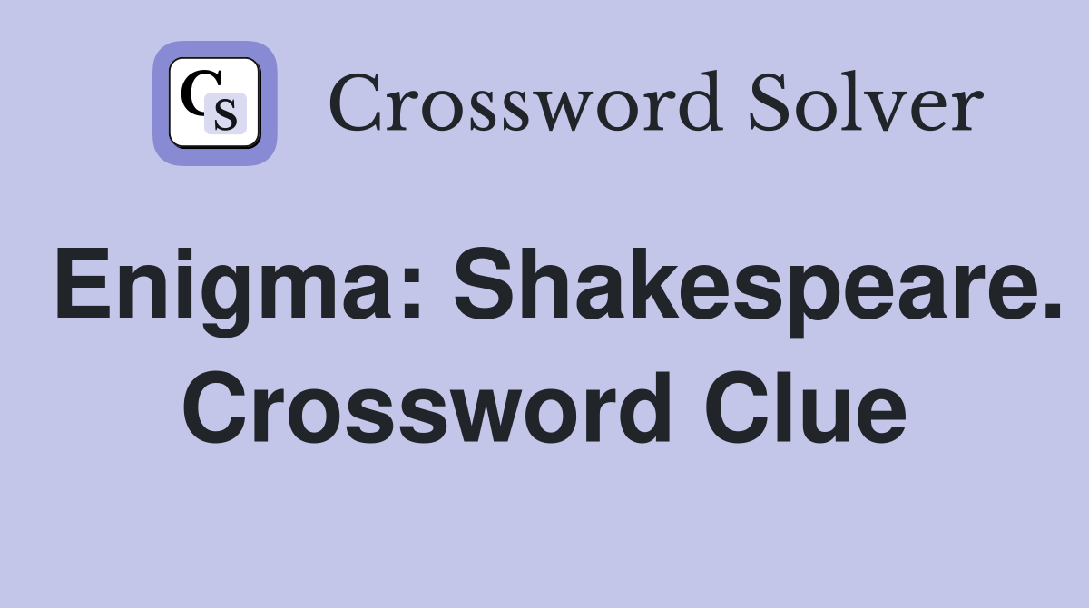 Enigma: Shakespeare. Crossword Clue