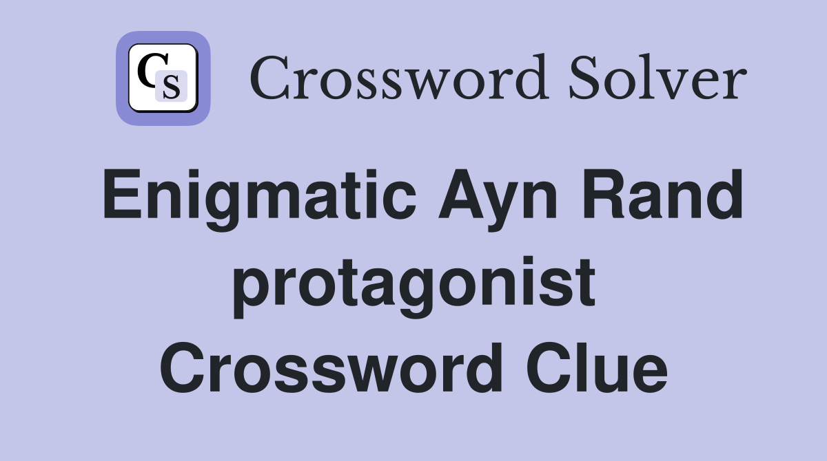Enigmatic Ayn Rand protagonist Crossword Clue