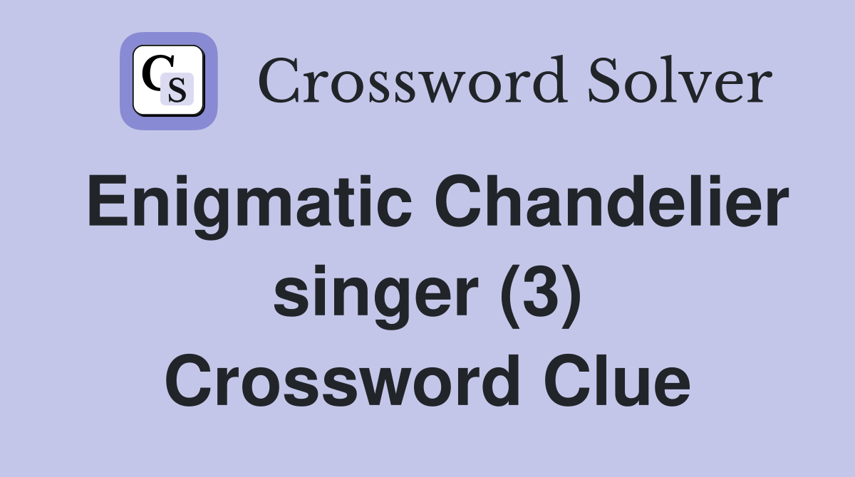 Enigmatic Chandelier singer (3) Crossword Clue