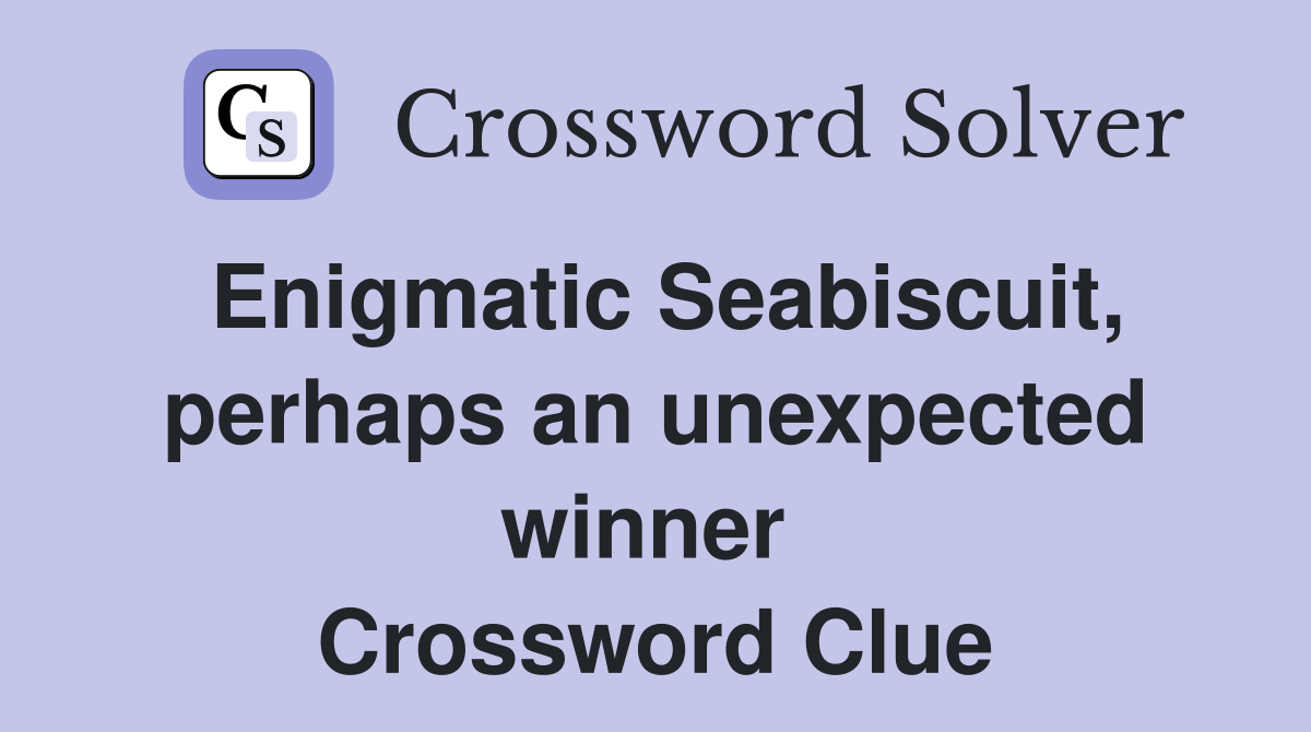 Enigmatic Seabiscuit, perhaps an unexpected winner  Crossword Clue