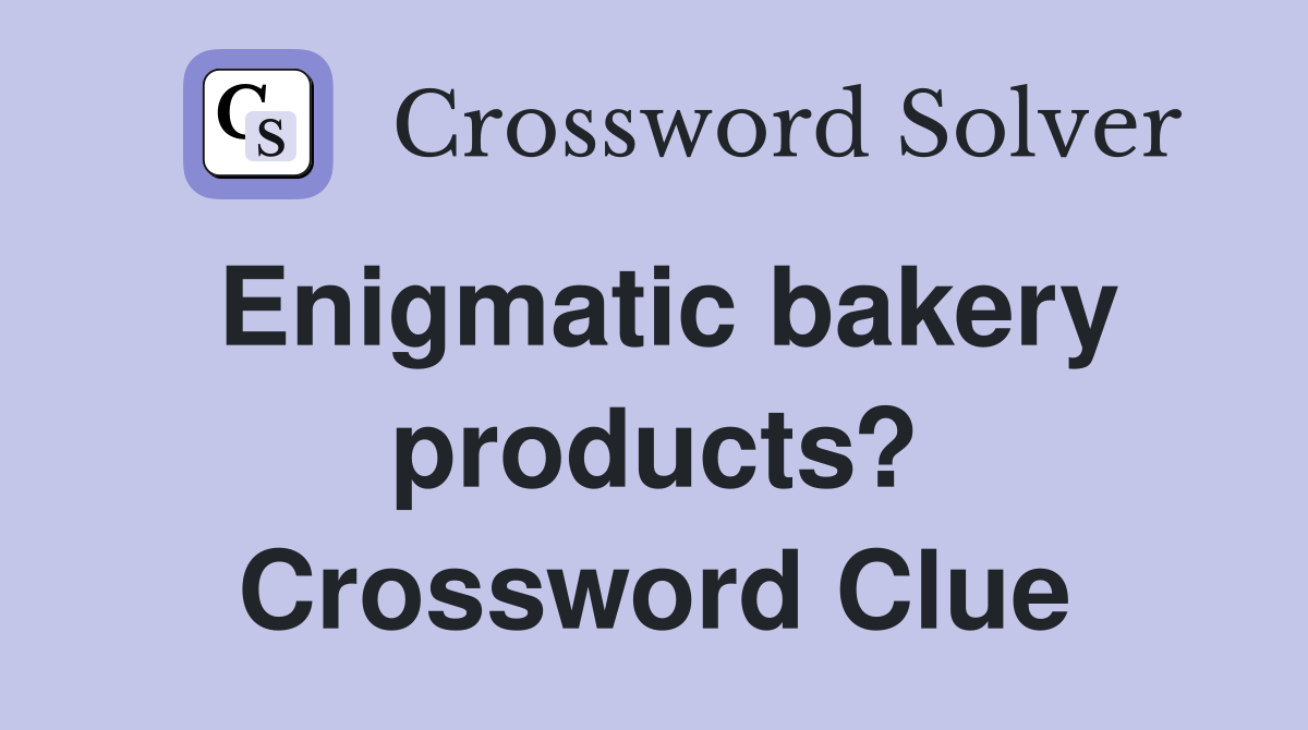 Enigmatic bakery products? Crossword Clue