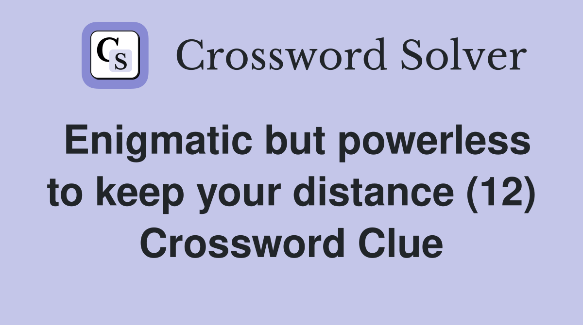 Enigmatic but powerless to keep your distance (12) Crossword Clue