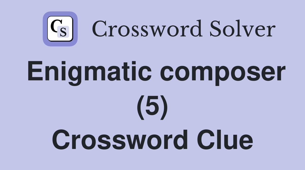 Enigmatic composer (5) Crossword Clue