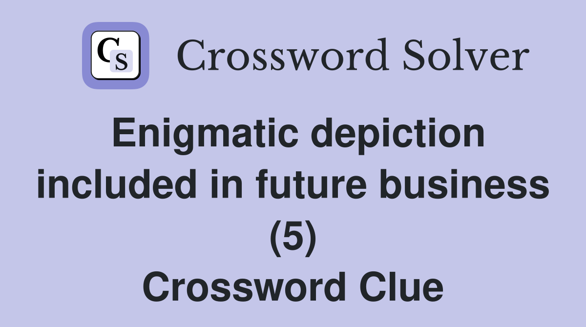 Enigmatic depiction included in future business (5) Crossword Clue