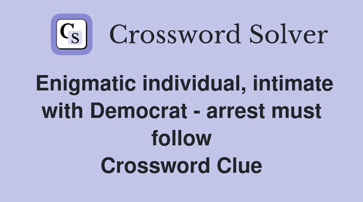 Enigmatic individual, intimate with Democrat - arrest must follow Crossword Clue
