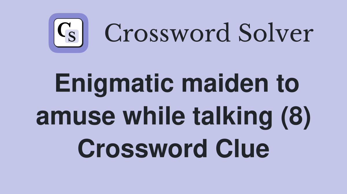Enigmatic maiden to amuse while talking (8) Crossword Clue