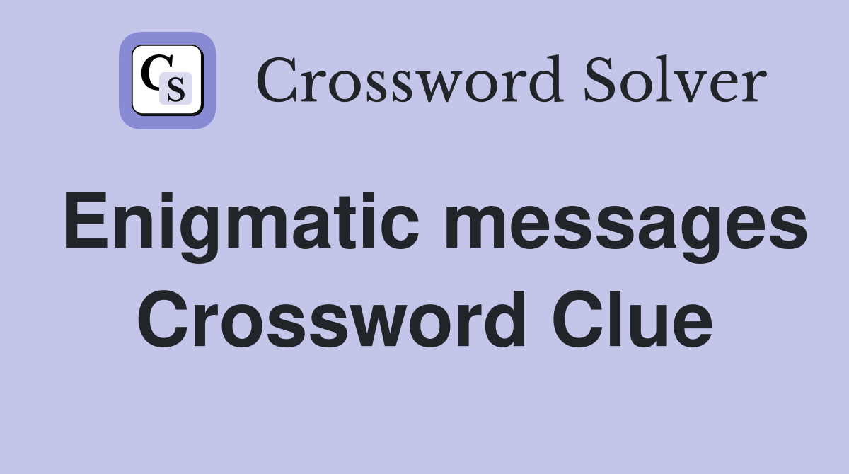 Enigmatic messages Crossword Clue