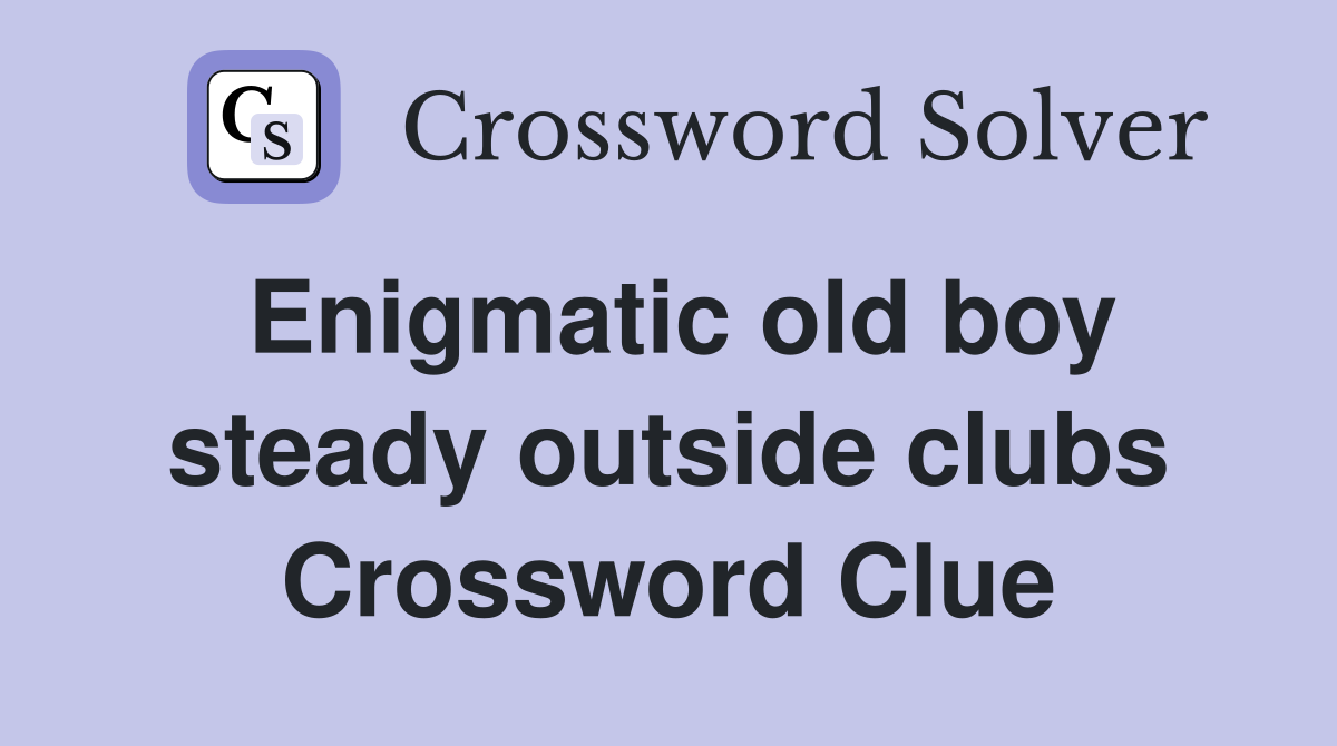 Enigmatic old boy steady outside clubs Crossword Clue