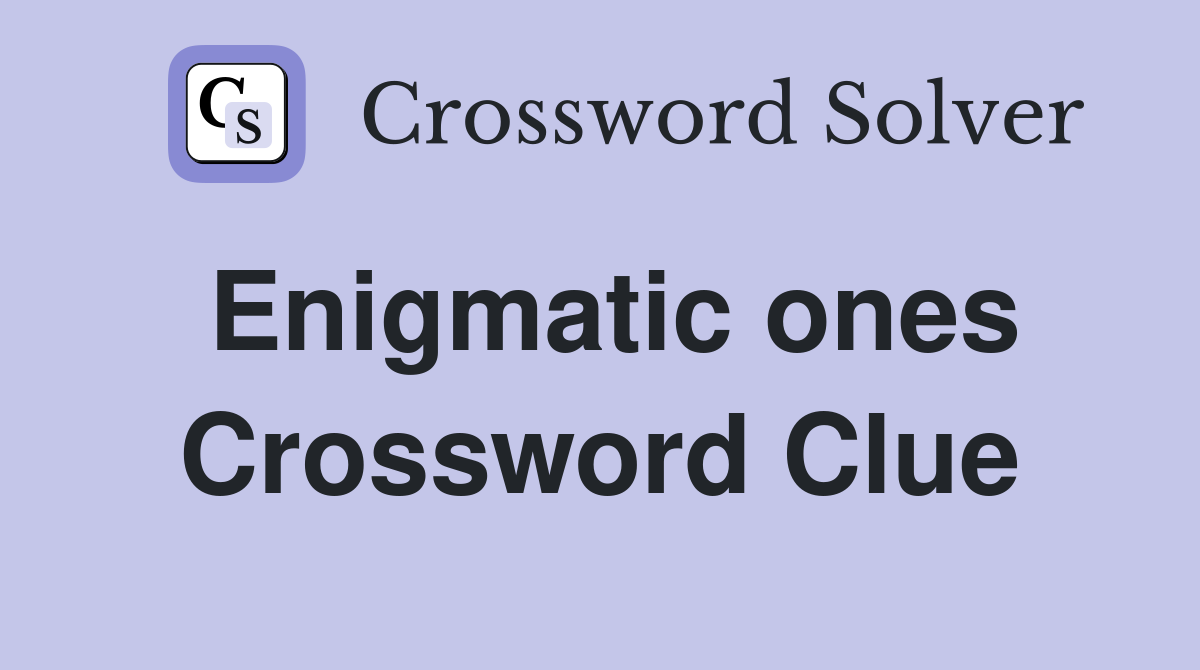 Enigmatic ones Crossword Clue
