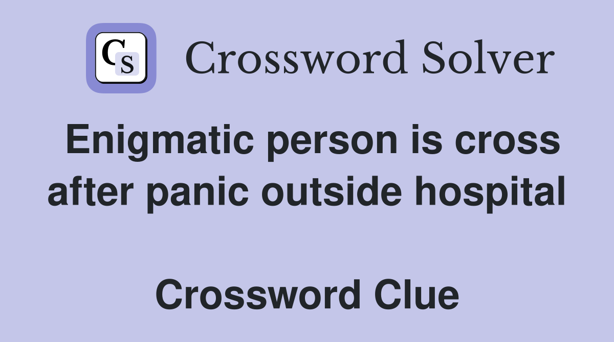 Enigmatic person is cross after panic outside hospital  Crossword Clue