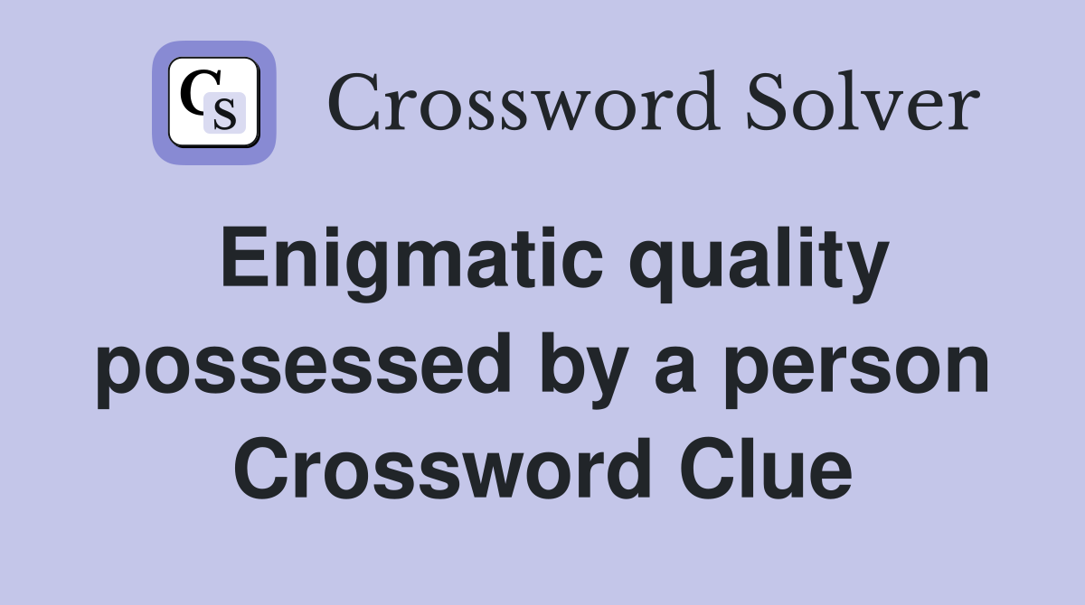 Enigmatic quality possessed by a person Crossword Clue