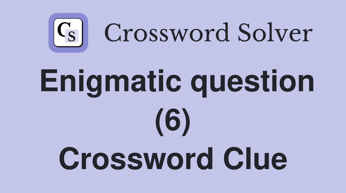 Enigmatic question (6) Crossword Clue