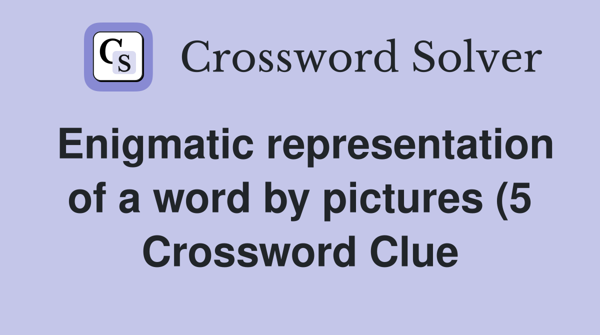 Enigmatic representation of a word by pictures (5) Crossword Clue Enigmatic representation of a word by pictures (5) Crossword Clue