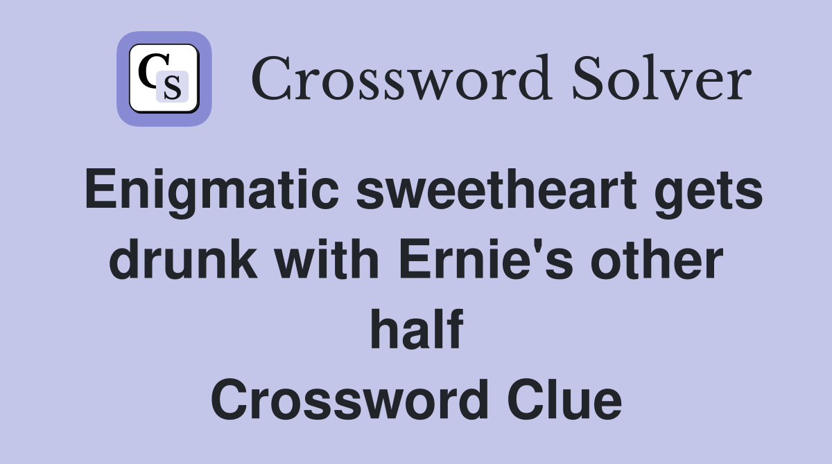 Enigmatic sweetheart gets drunk with Ernie's other half Crossword Clue