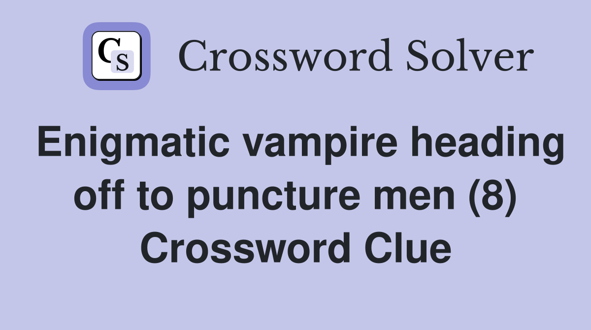 Enigmatic vampire heading off to puncture men (8) Crossword Clue