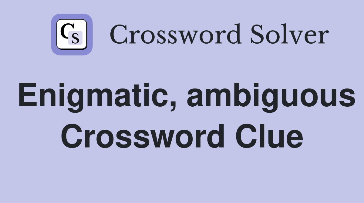 Enigmatic, ambiguous Crossword Clue