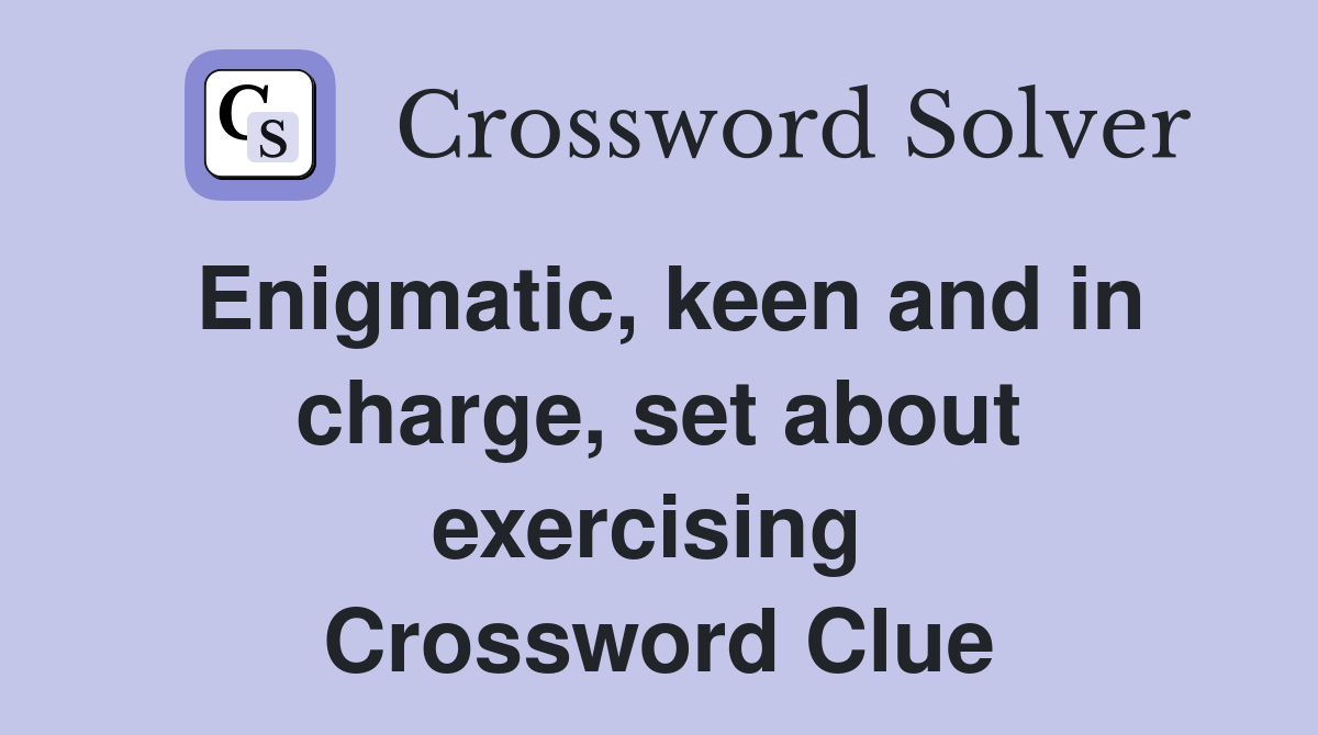 Enigmatic, keen and in charge, set about exercising  Crossword Clue
