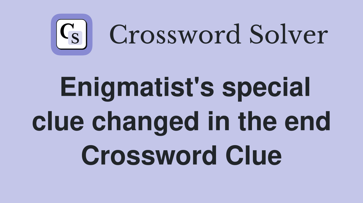 Enigmatist's special clue changed in the end Crossword Clue