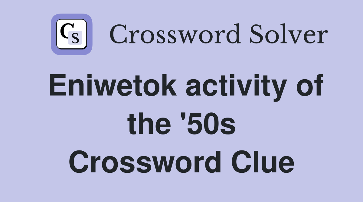Eniwetok activity of the '50s Crossword Clue