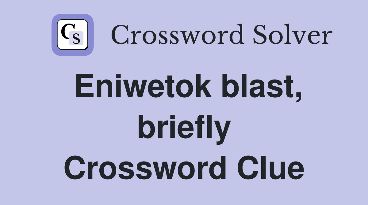 Eniwetok blast, briefly Crossword Clue