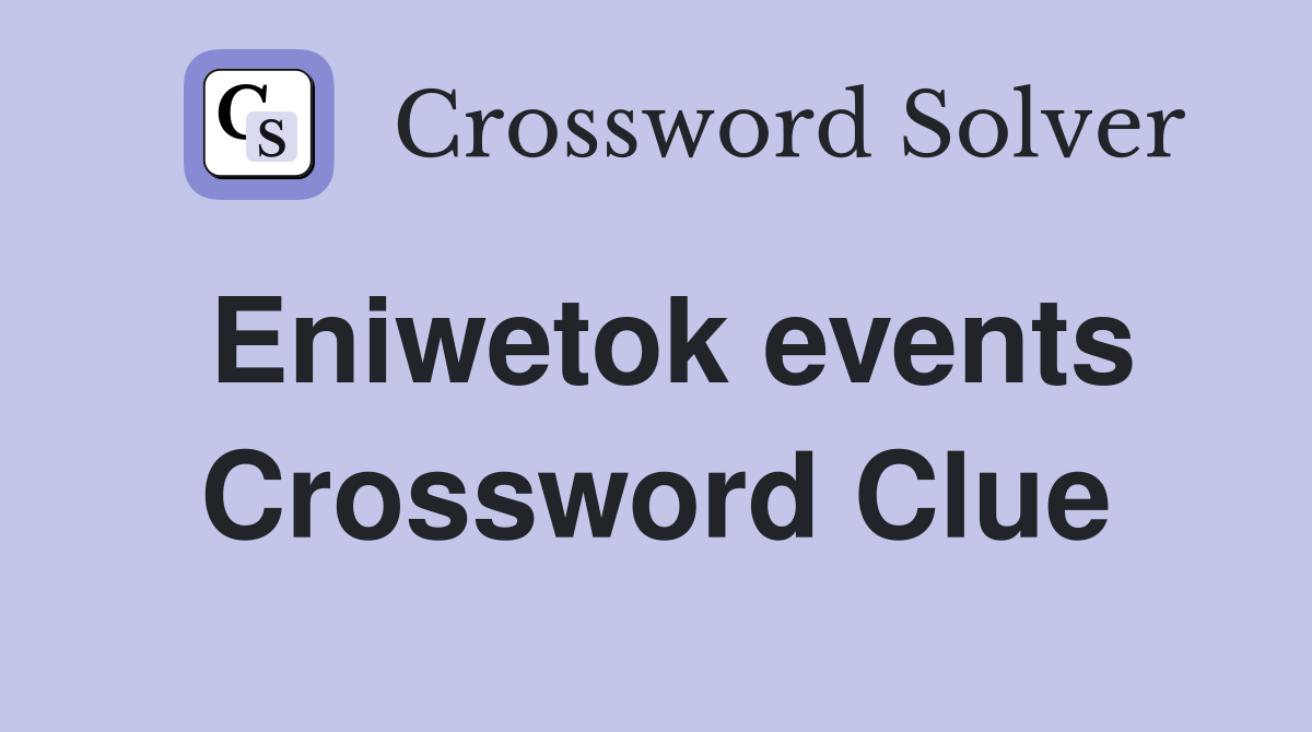 Eniwetok events Crossword Clue