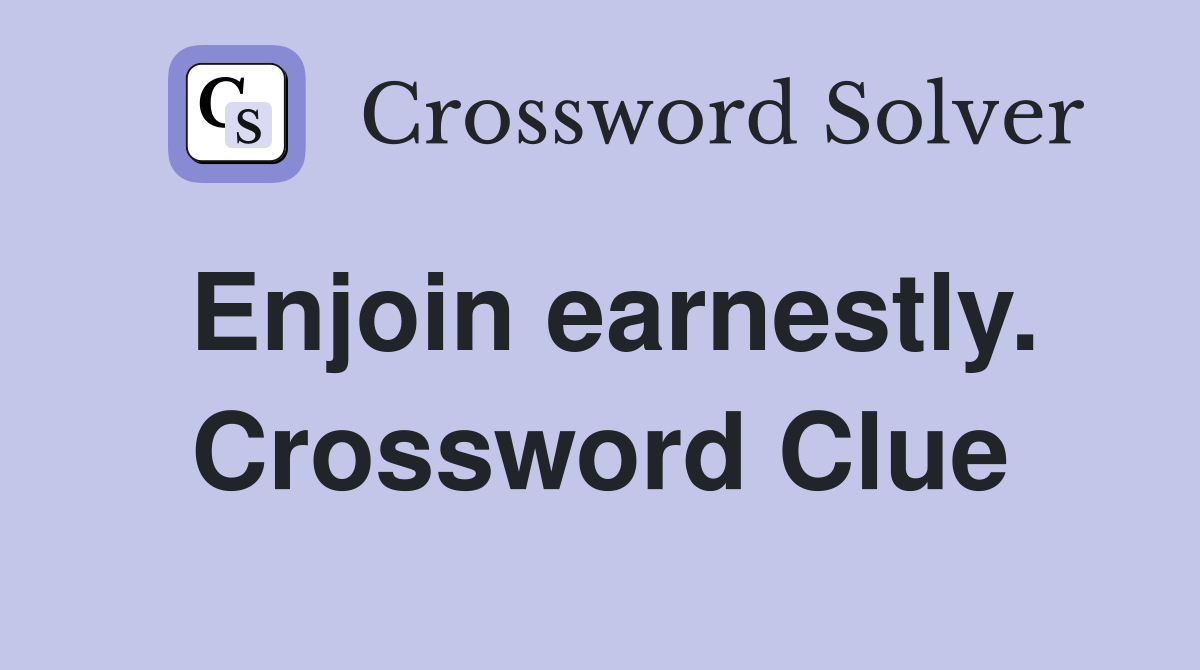 Enjoin earnestly. Crossword Clue