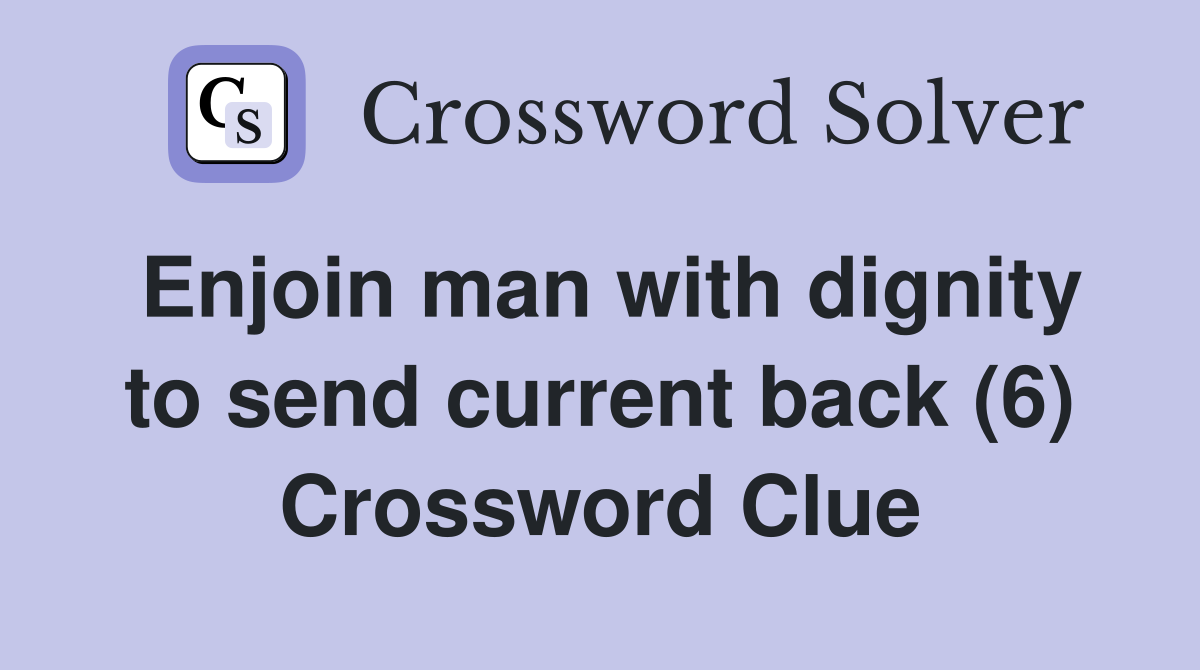 Enjoin man with dignity to send current back (6) Crossword Clue