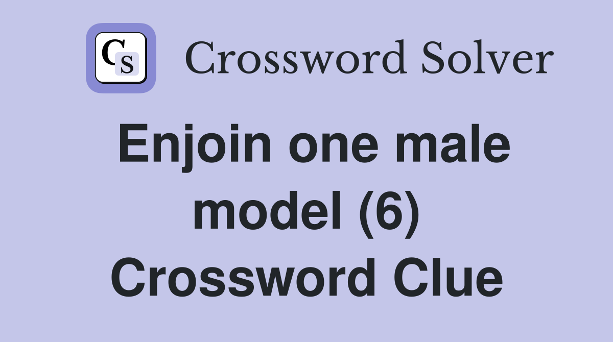Enjoin one male model (6) Crossword Clue
