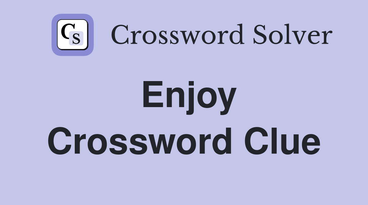 Enjoy Crossword Clue