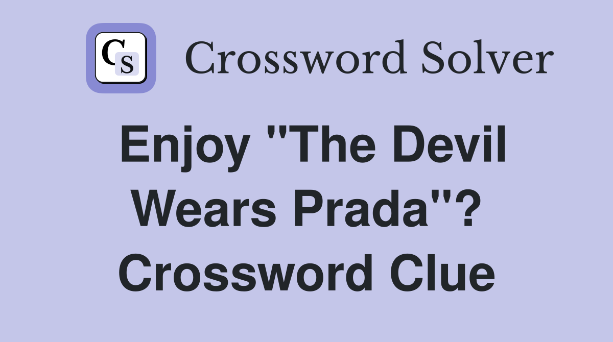 Enjoy "The Devil Wears Prada"? Crossword Clue