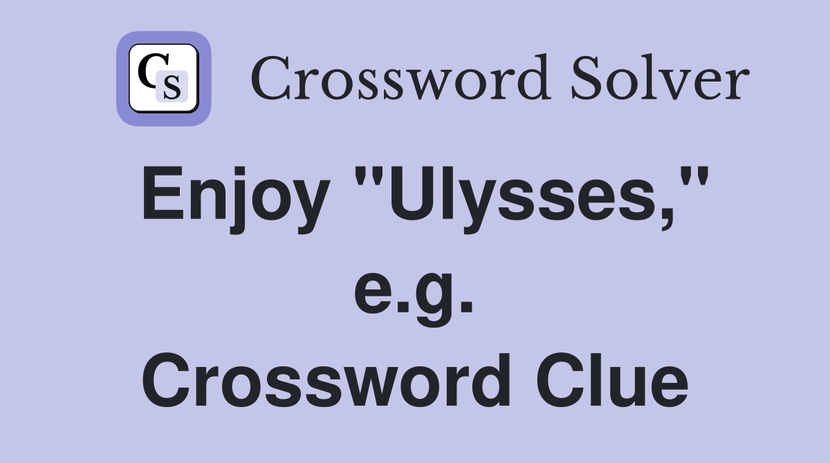 Enjoy "Ulysses," e.g. Crossword Clue