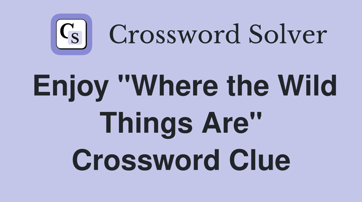 Enjoy "Where the Wild Things Are" Crossword Clue