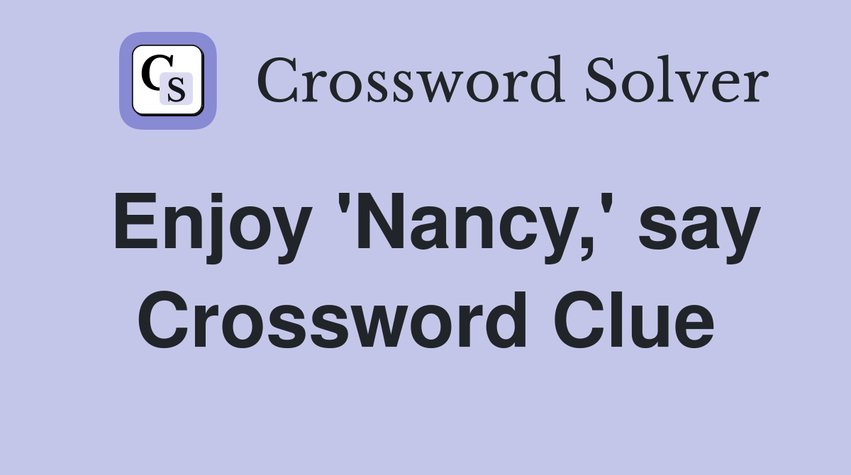Enjoy 'Nancy,' say Crossword Clue