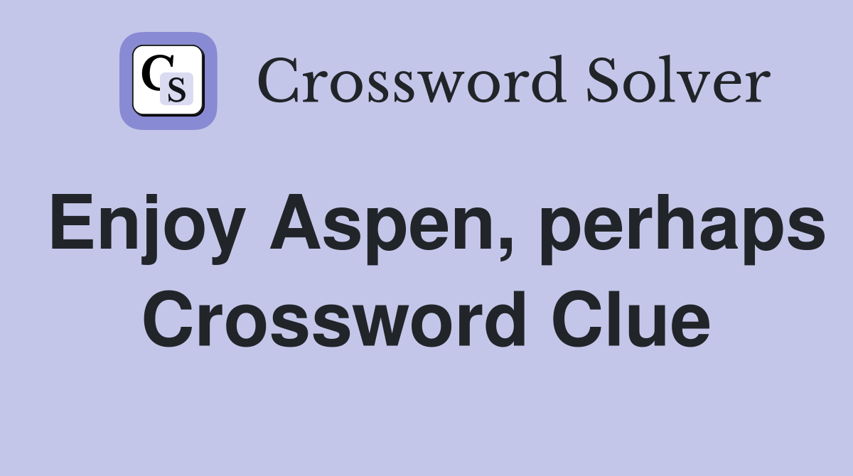 Enjoy Aspen, perhaps Crossword Clue