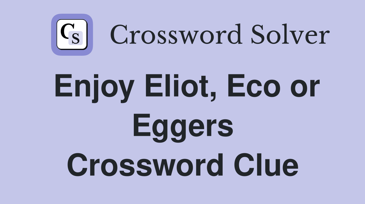 Enjoy Eliot, Eco or Eggers Crossword Clue
