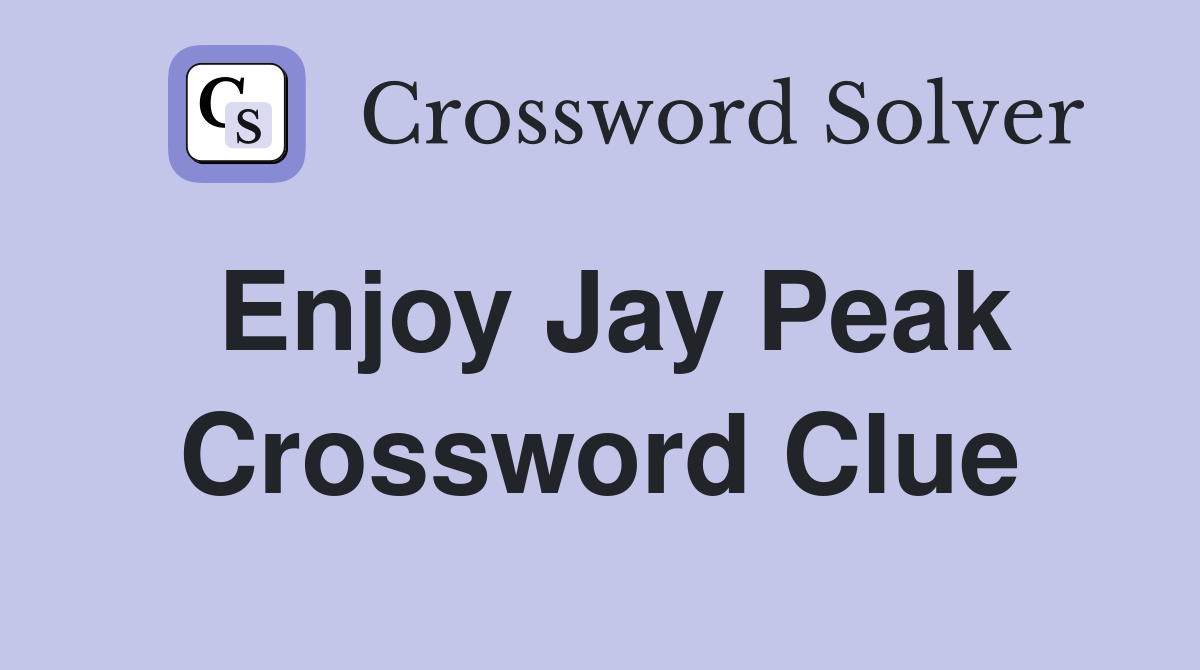 Enjoy Jay Peak Crossword Clue