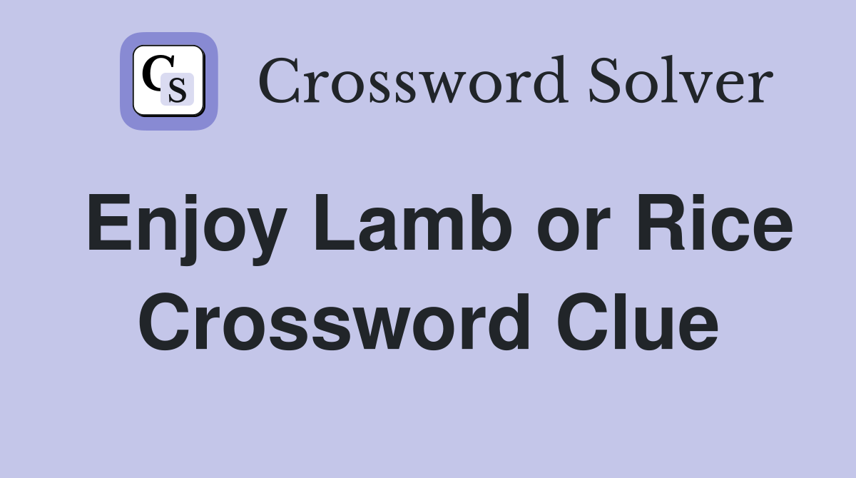 Enjoy Lamb or Rice Crossword Clue