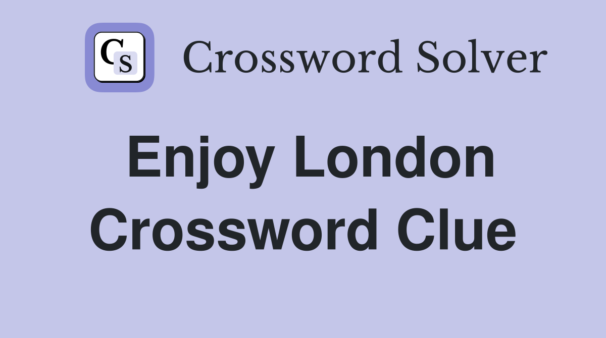 Enjoy London Crossword Clue