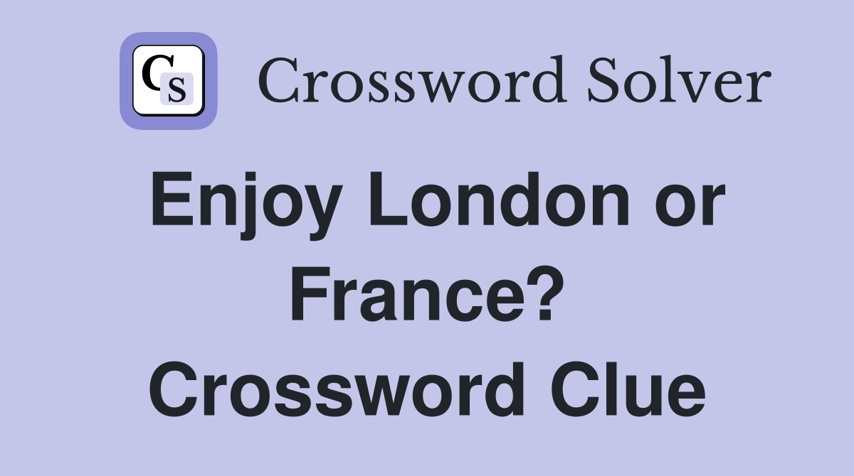 Enjoy London or France? Crossword Clue