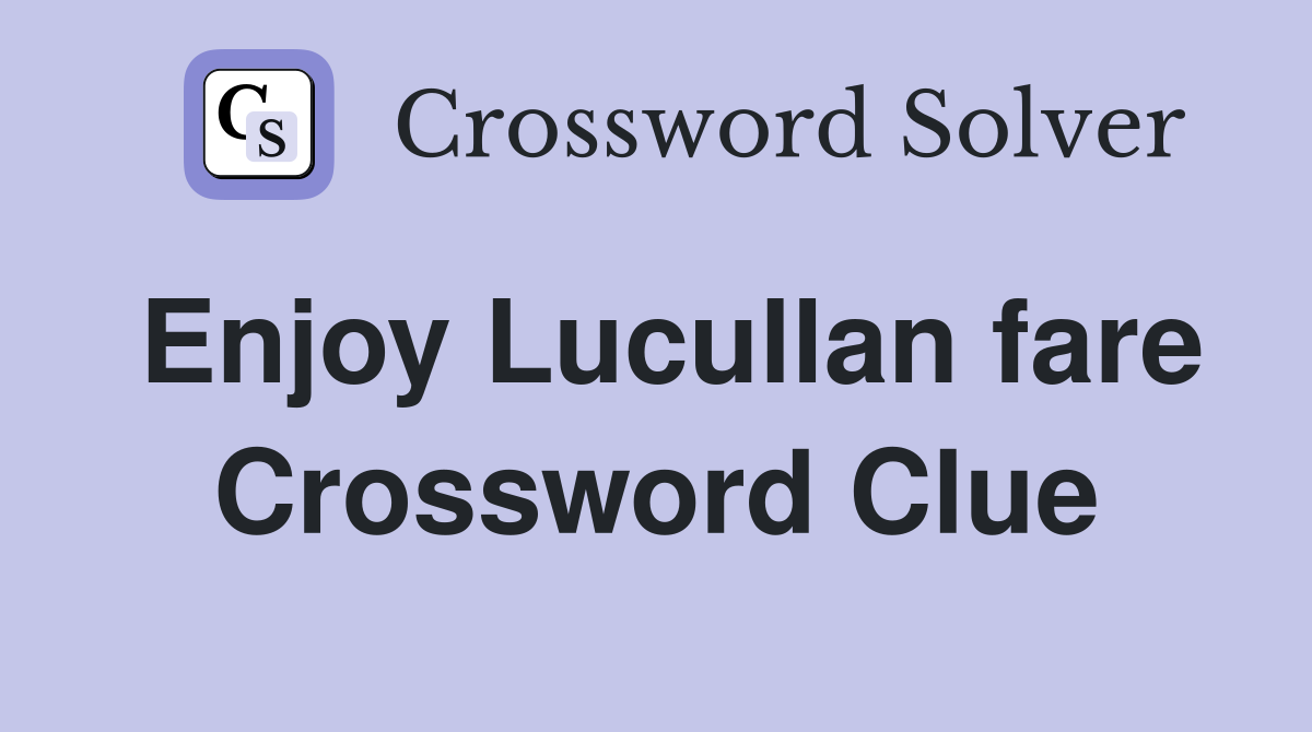 Enjoy Lucullan fare Crossword Clue