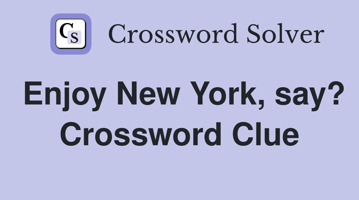 Enjoy New York, say? Crossword Clue