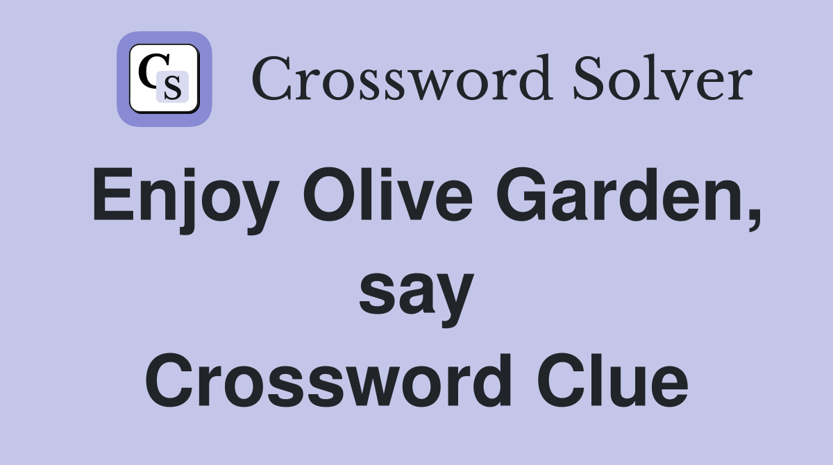 Enjoy Olive Garden, say Crossword Clue