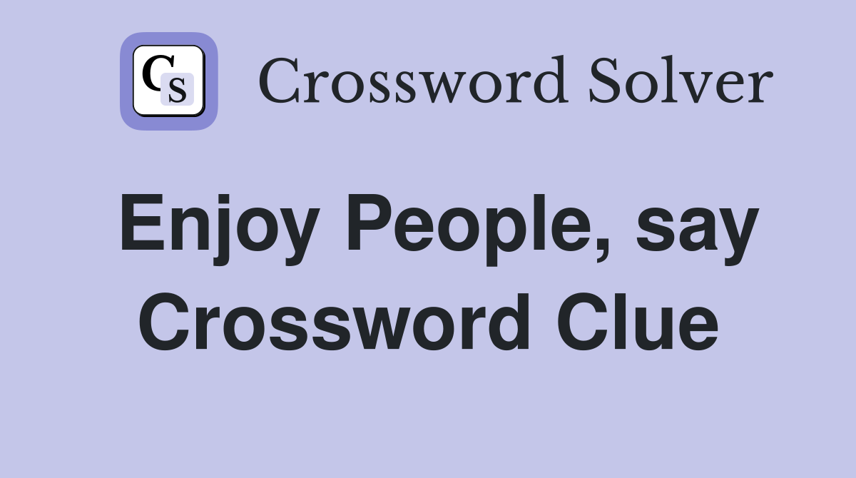 Enjoy People, say Crossword Clue