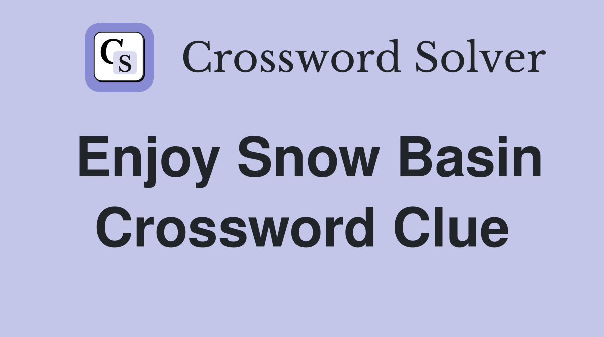 Enjoy Snow Basin Crossword Clue
