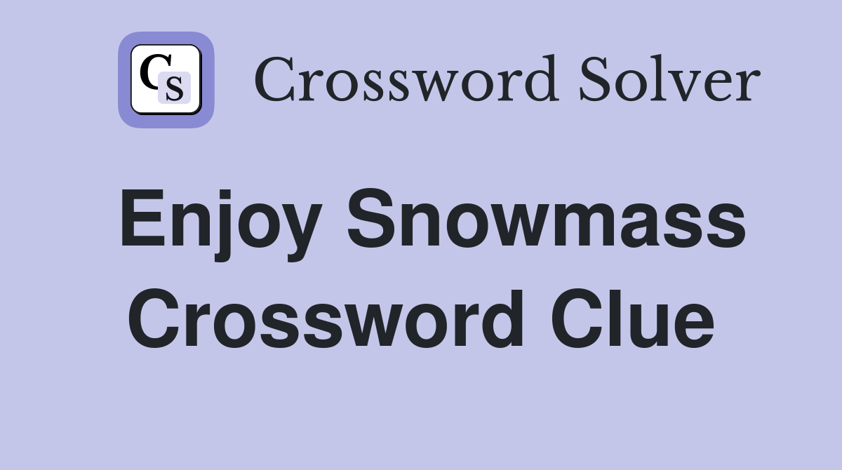 Enjoy Snowmass Crossword Clue