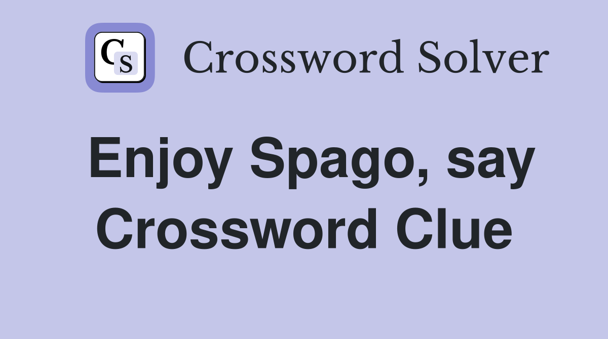 Enjoy Spago, say Crossword Clue