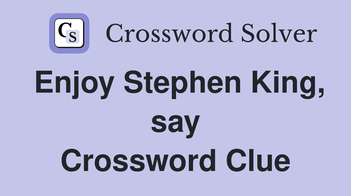 Enjoy Stephen King, say Crossword Clue